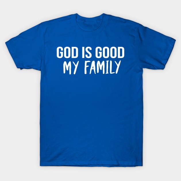 God Is Good My Family Cool Motivational Christian T-Shirt by Happy - Design